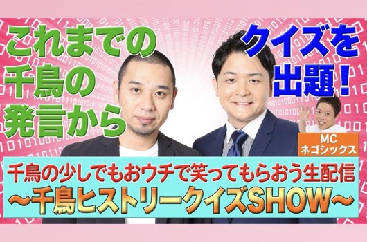 Featured image for 千鳥のおウチで笑ってもらおう生配信〜千鳥ヒストリークイズSHOW〜